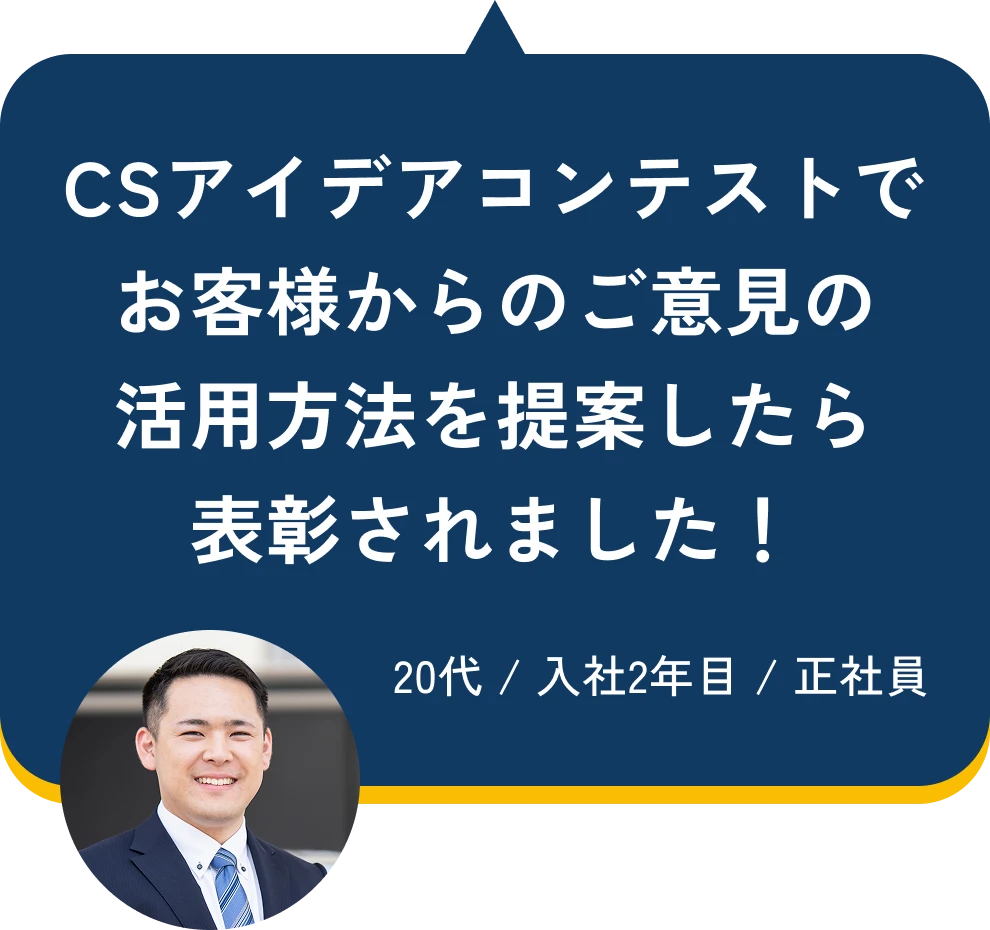 CSアイデアコンテストでお客様からのご意見の活用方法を提案したら表彰されました!(20代 / 入社2年目 / 正社員)